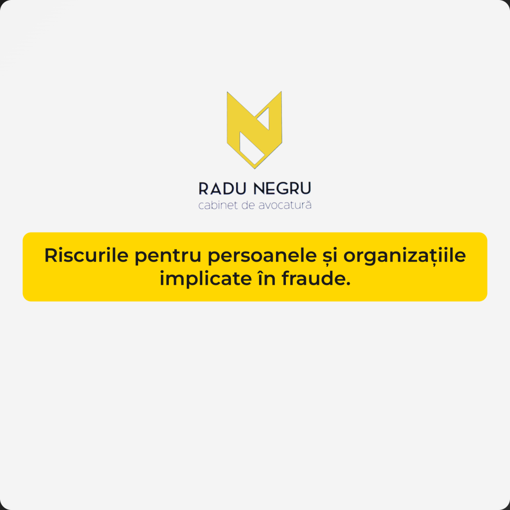 Riscurile pentru persoanele și organizațiile implicate în fraude.